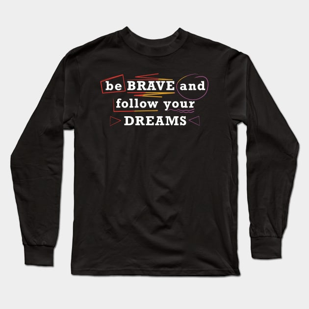 Be brave and follow your dreams Long Sleeve T-Shirt by Xatutik-Art